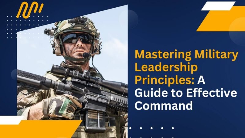 Mastering 6 Military Leadership Principles: A Guide to Effective Command