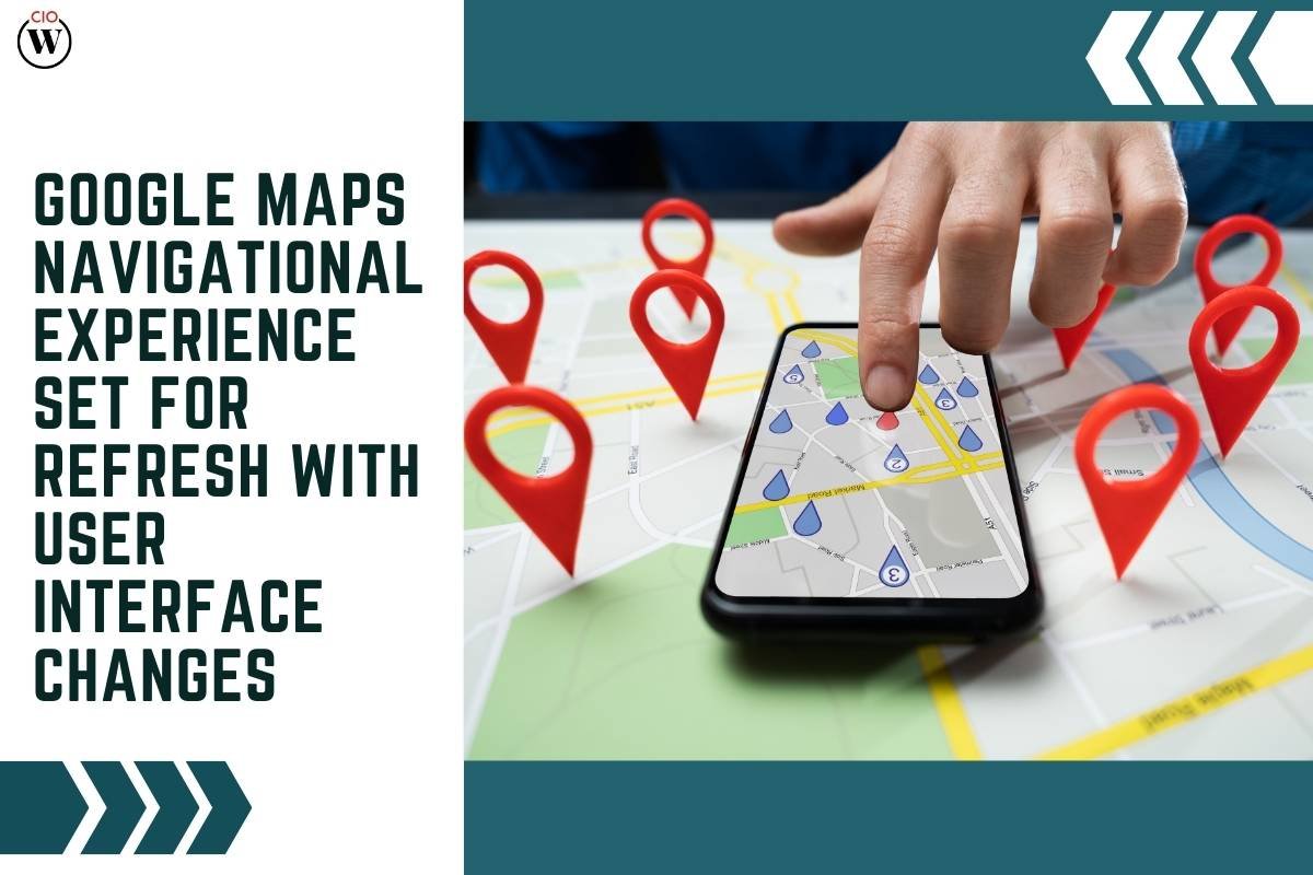 Google Maps Navigational Experience Set for Refresh with User Interface Changes | CIO Women Magazine