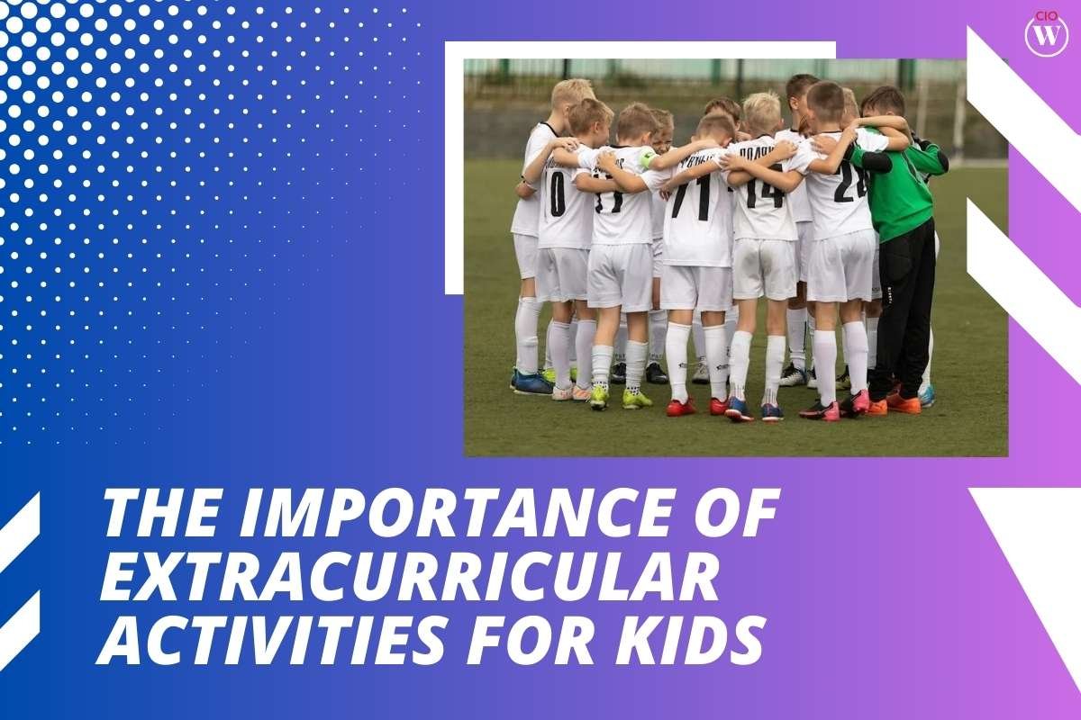 The Importance Of Extracurricular Activities For Kids 2024 | CIO Women Magazine