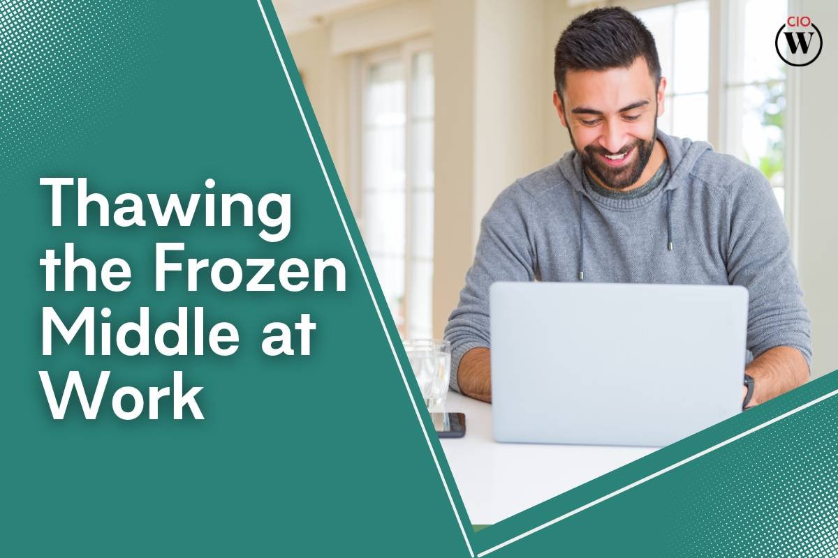 Thawing the Frozen Middle at Work: Unlocking Organizational Potential
