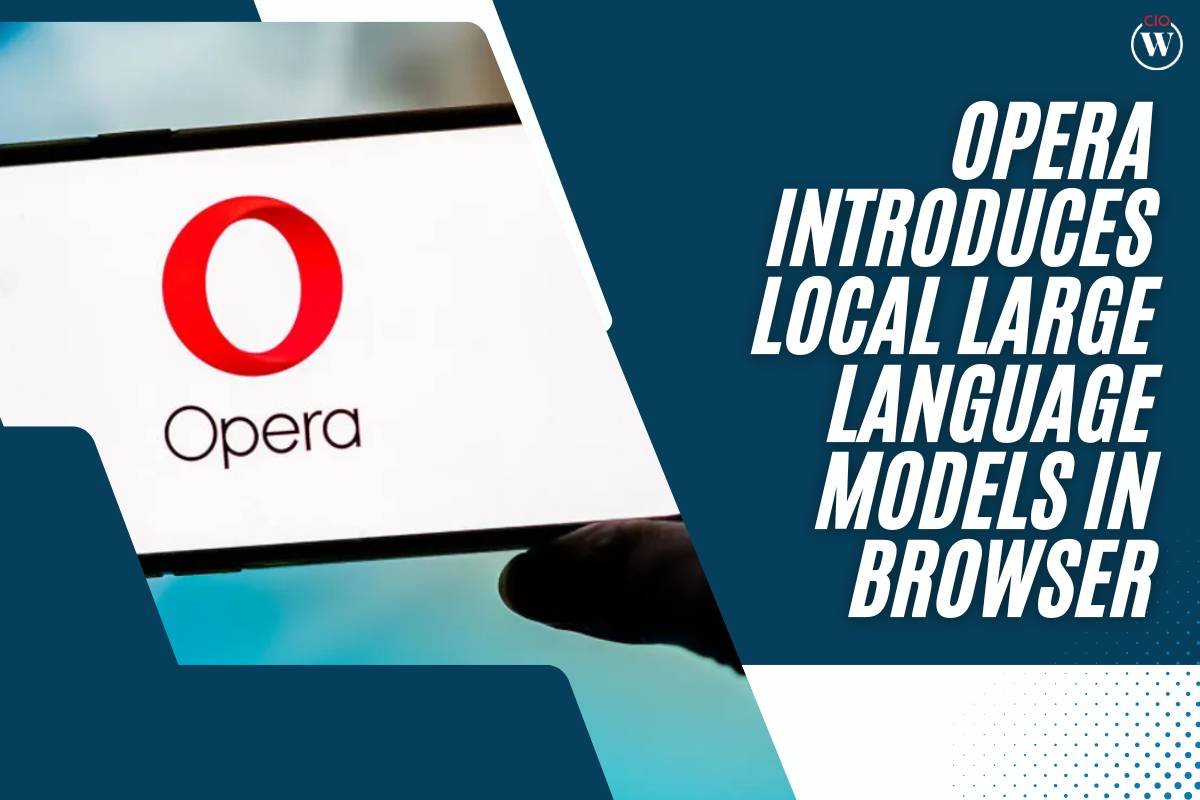 Opera Introduces Local Large Language Models in Browser | CIO Women Magazine