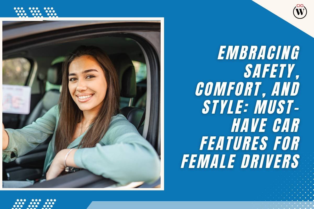 Embracing Safety, Comfort, and Style: Must-have Car Features for Female Drivers