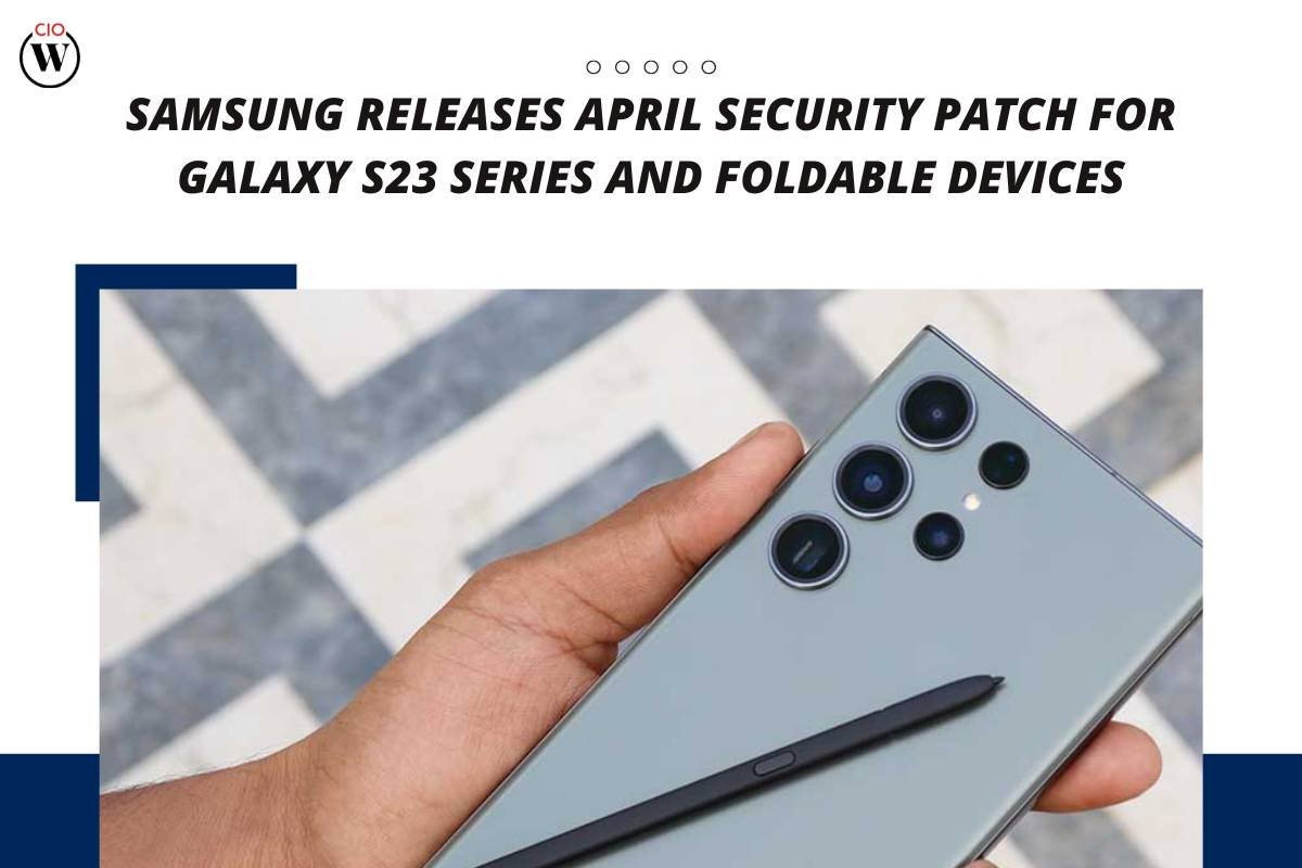 Samsung Galaxy S23 Series Gets April Security Patch & Galaxy AI Free Until 2025 | CIO Women Magazine