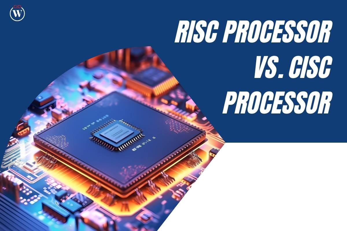 RISC Processor vs. CISC Processor Understanding the Key Differences | CIO Women Magazine