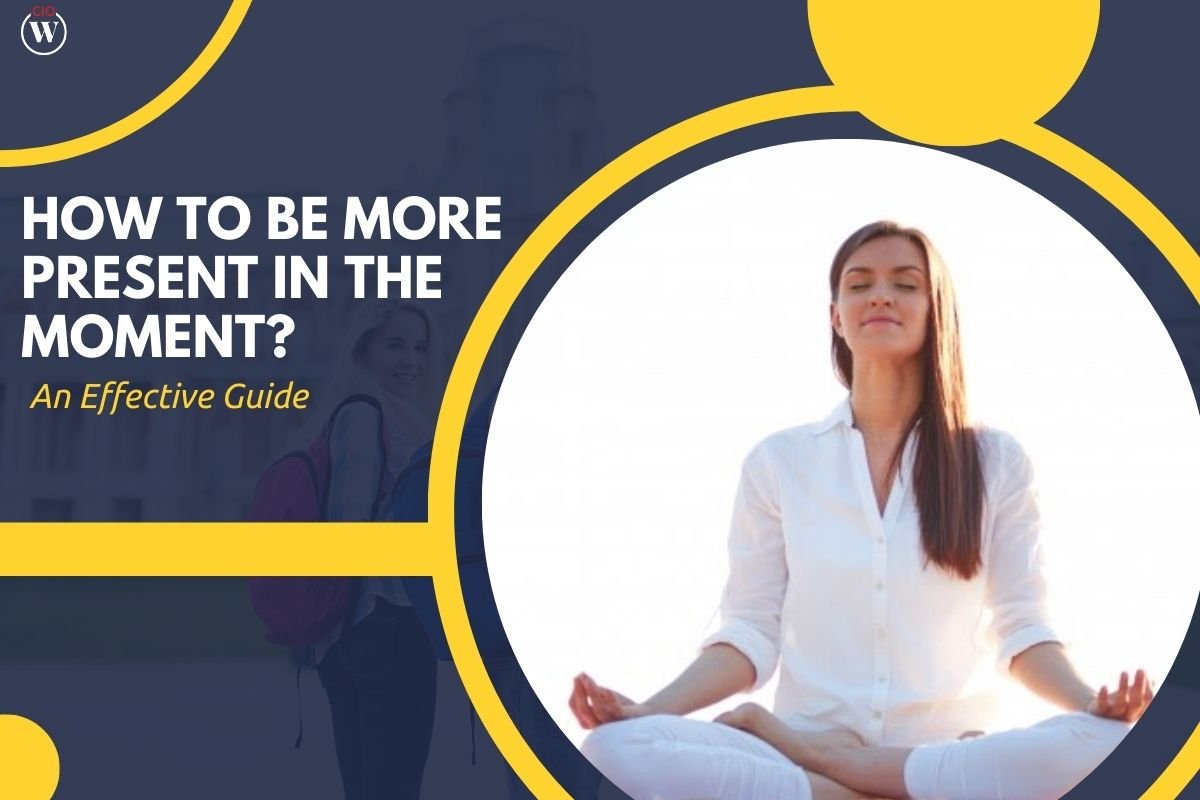 How to Be More Present in the Moment? An Effective Guide