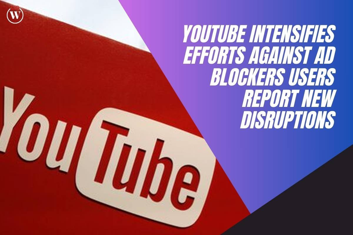 YouTube Intensifies Efforts against Ad Blockers Users Report New Disruptions