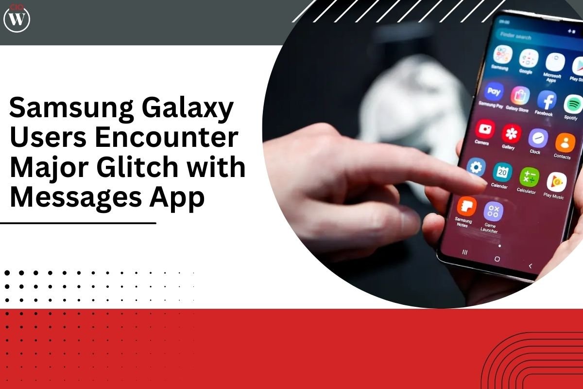 Users Encounter Major Glitch with Samsung Messages App | CIO Women Magazine