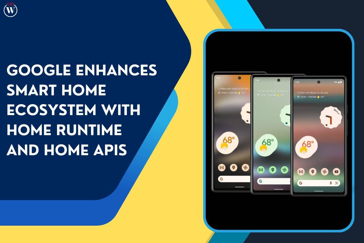 Google Enhances Smart Home Ecosystem with Home Runtime and Home APIs | CIO Women Magazine