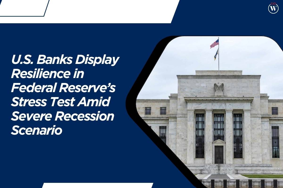 U.S. Banks Display Resilience in Federal Reserve’s Stress Test Amid Severe Recession Scenario