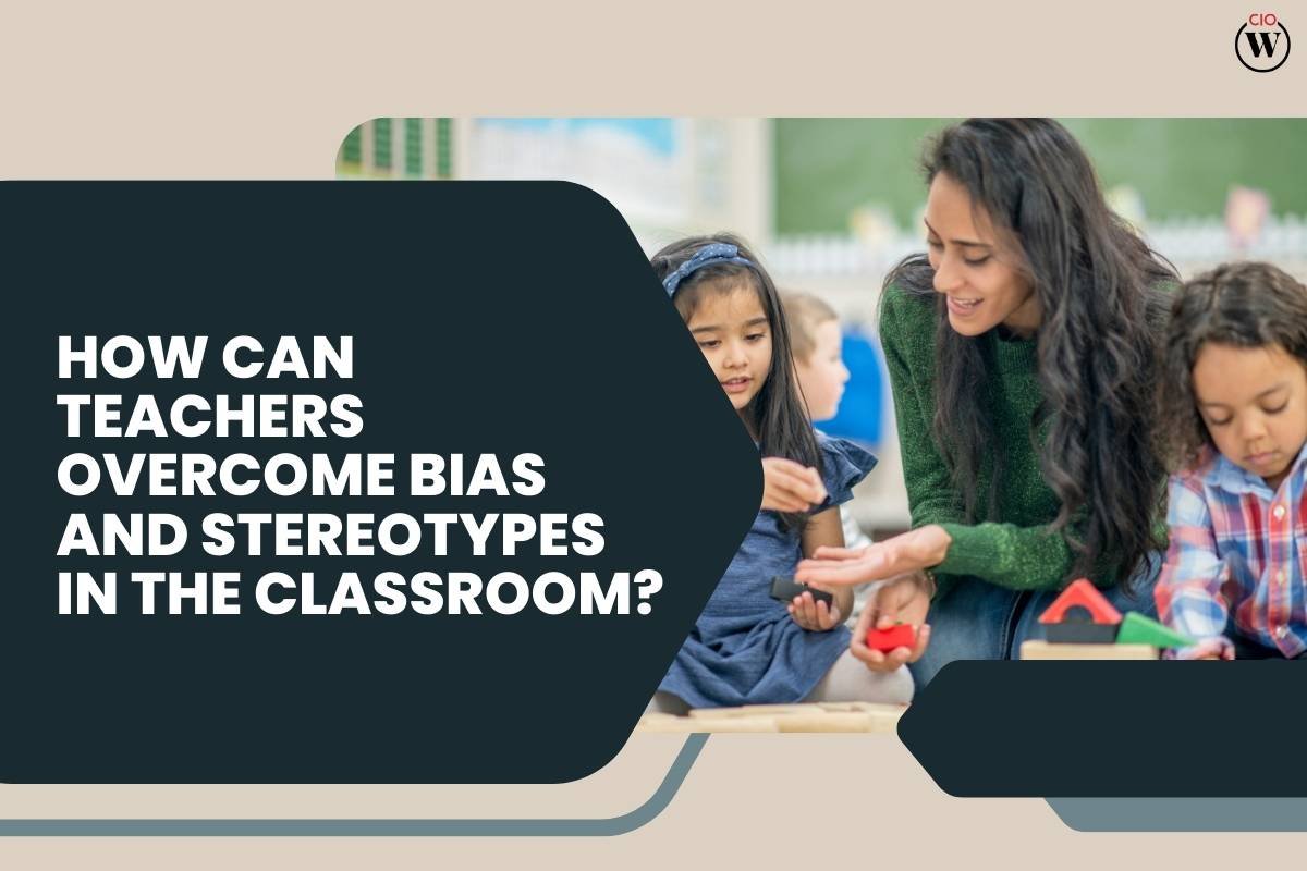 How Can Teachers Overcome Bias and Stereotypes in the Classroom?