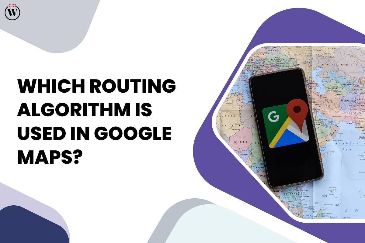 Which Routing Algorithm is Used in Google Maps? | CIO Women Magazine