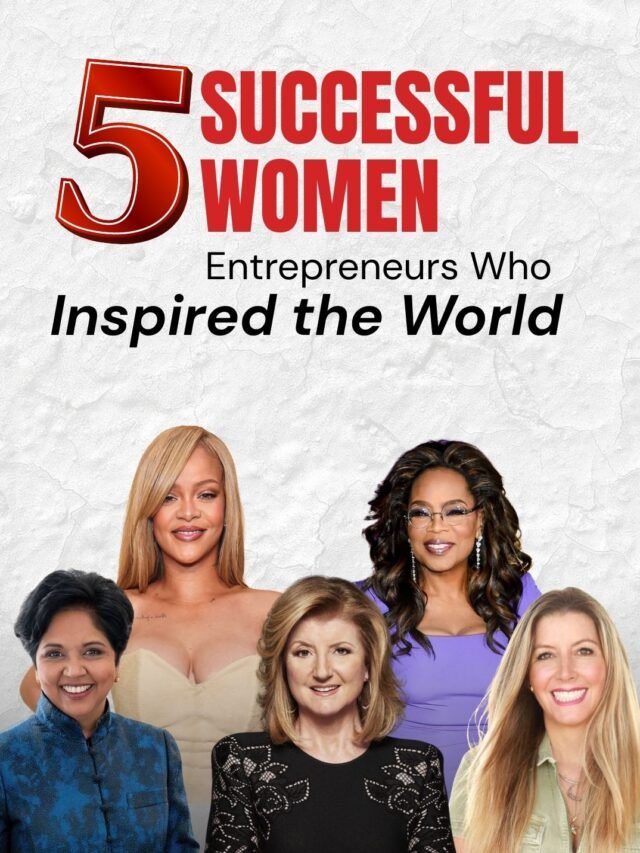 5 Successful Women Entrepreneurs Who Inspired the World