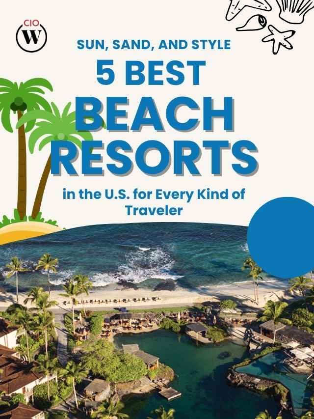 Sun, Sand, and Style: 5 Best Beach Resorts in the U.S. for Every Kind of Traveler