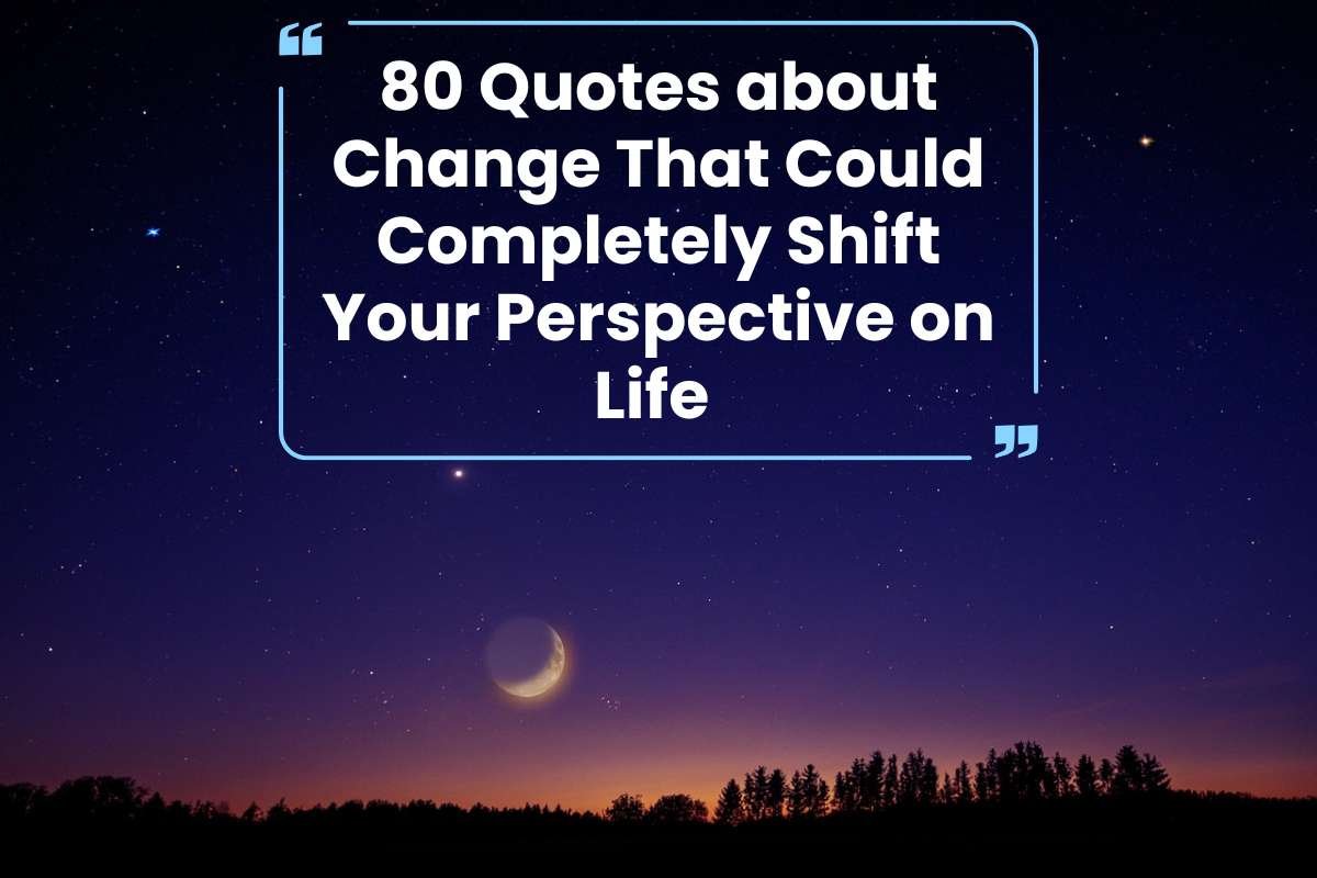 80 Quotes about Change That Could Completely Shift Your Perspective on Life